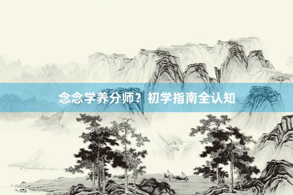 念念学养分师？初学指南全认知