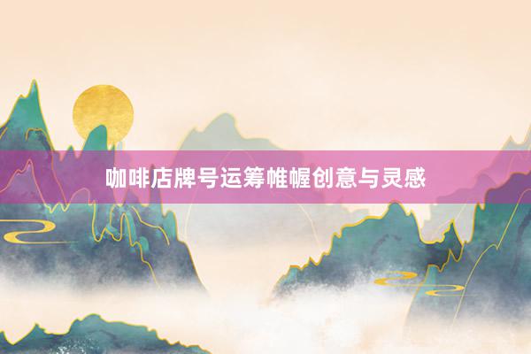 咖啡店牌号运筹帷幄创意与灵感