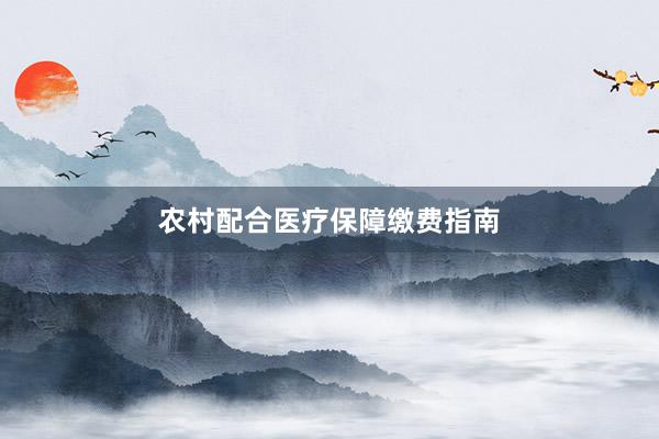 农村配合医疗保障缴费指南