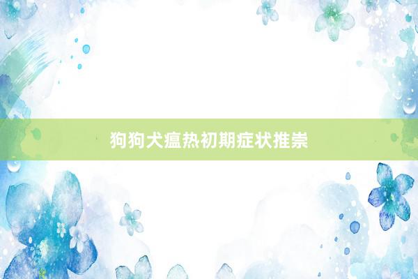 狗狗犬瘟热初期症状推崇